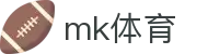MK体育app官网 - 权威全球足球赛事直播入口